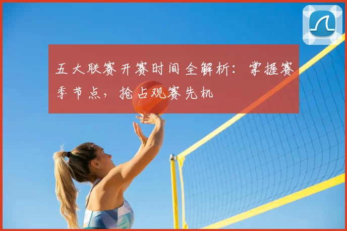 五大联赛开赛时间全解析：掌握赛季节点，抢占观赛先机