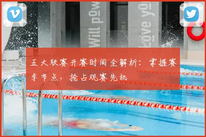 五大联赛开赛时间全解析：掌握赛季节点，抢占观赛先机